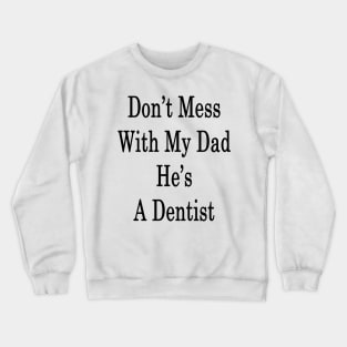 Don't Mess With My Dad He's A Dentist Crewneck Sweatshirt